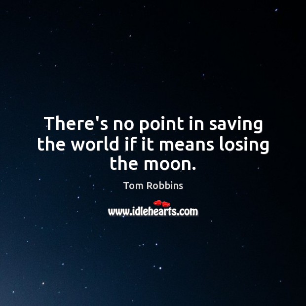 There’s no point in saving the world if it means losing the moon. Image