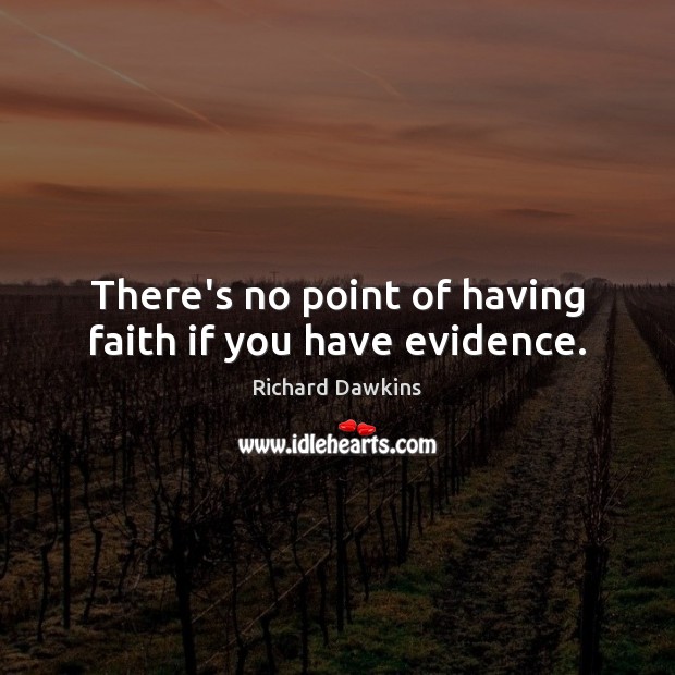There’s no point of having faith if you have evidence. Richard Dawkins Picture Quote