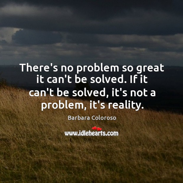 There’s no problem so great it can’t be solved. If it can’t Barbara Coloroso Picture Quote