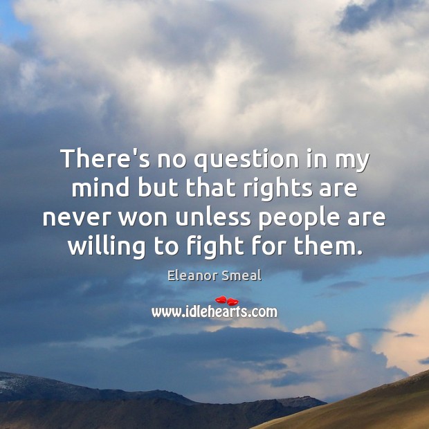 There’s no question in my mind but that rights are never won Eleanor Smeal Picture Quote