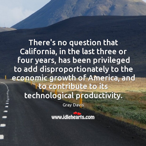 There’s no question that California, in the last three or four years, Gray Davis Picture Quote