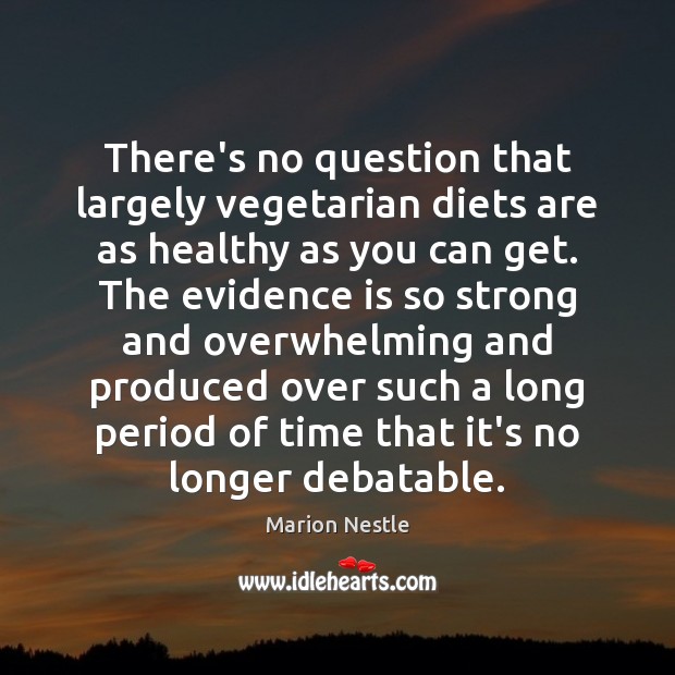 There’s no question that largely vegetarian diets are as healthy as you Marion Nestle Picture Quote