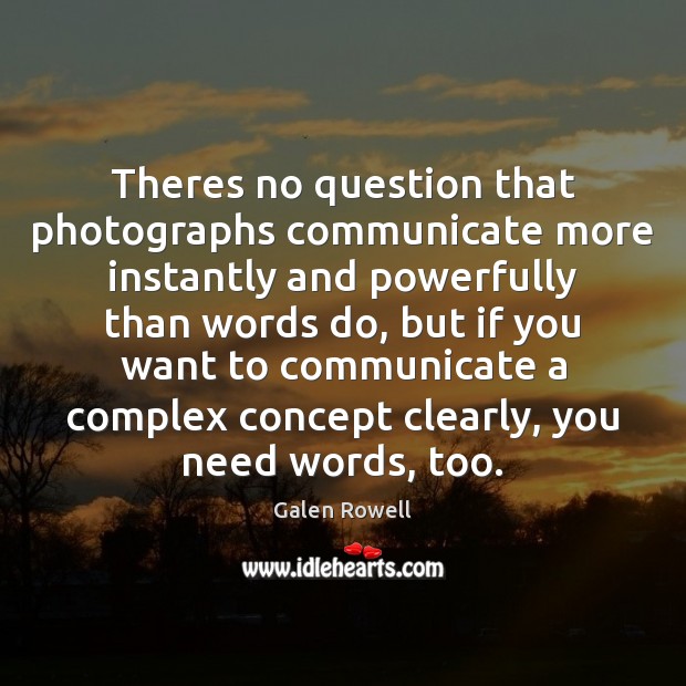 Theres no question that photographs communicate more instantly and powerfully than words Galen Rowell Picture Quote