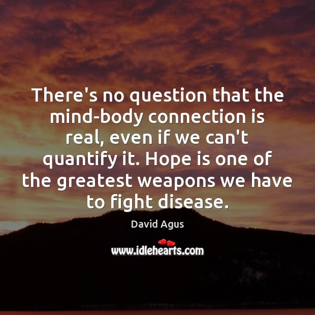 There’s no question that the mind-body connection is real, even if we David Agus Picture Quote