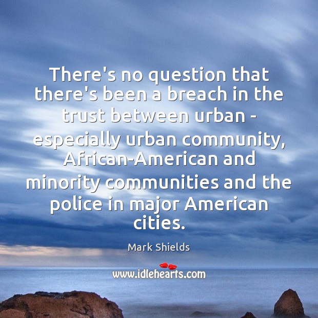 There’s no question that there’s been a breach in the trust between Mark Shields Picture Quote