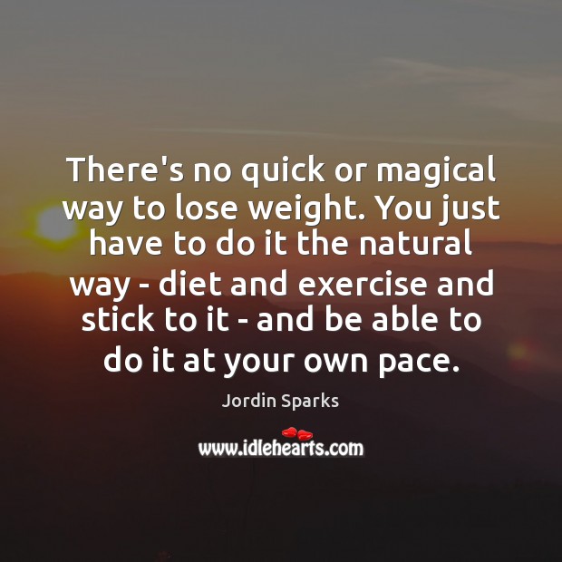 There’s no quick or magical way to lose weight. You just have Jordin Sparks Picture Quote