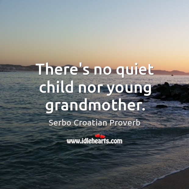 There’s no quiet child nor young grandmother. Serbo Croatian Proverbs Image