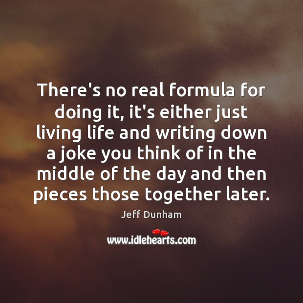 There’s no real formula for doing it, it’s either just living life Jeff Dunham Picture Quote