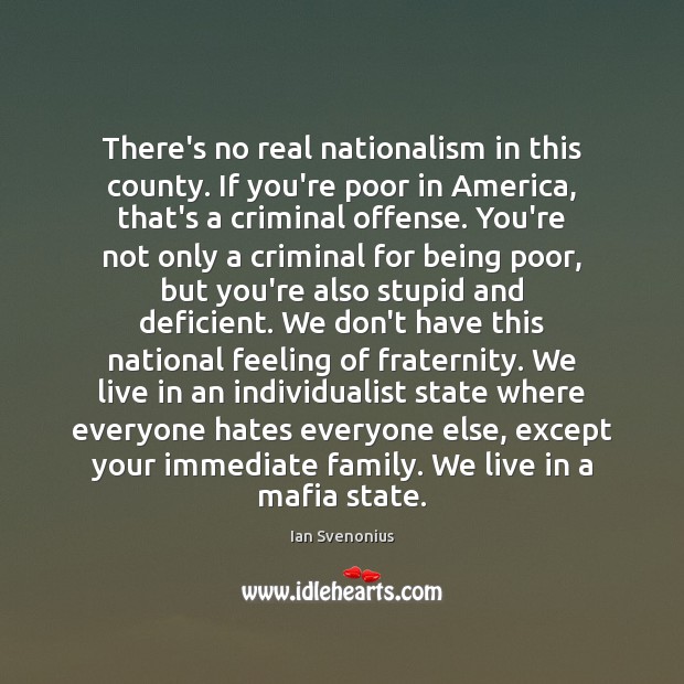 There’s no real nationalism in this county. If you’re poor in America, 