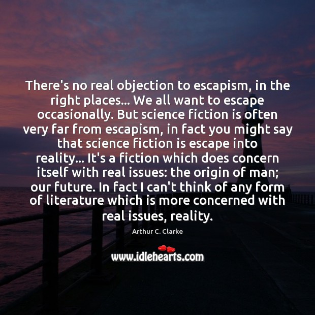 There’s no real objection to escapism, in the right places… We all Image