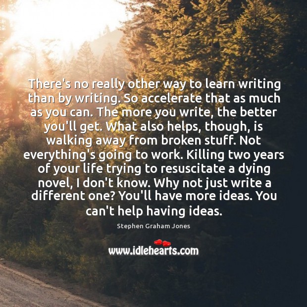 There’s no really other way to learn writing than by writing. So Image