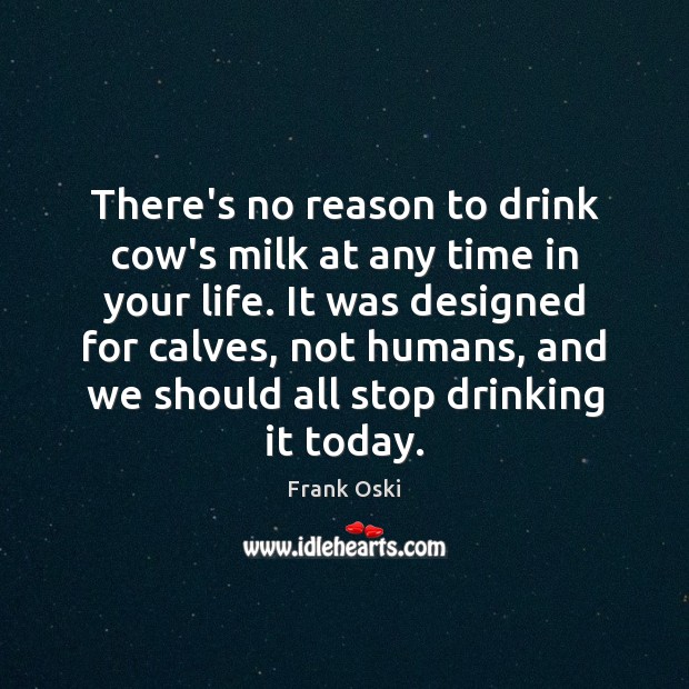 There’s no reason to drink cow’s milk at any time in your Frank Oski Picture Quote