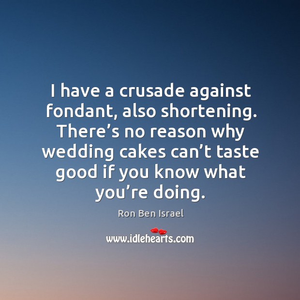 There’s no reason why wedding cakes can’t taste good if you know what you’re doing. Ron Ben Israel Picture Quote