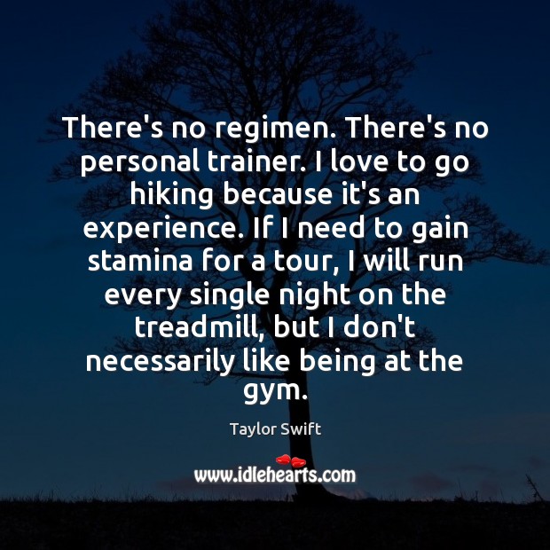 There’s no regimen. There’s no personal trainer. I love to go hiking Image