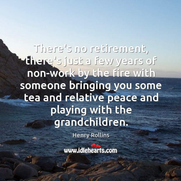 There’s no retirement, there’s just a few years of non-work by the Image