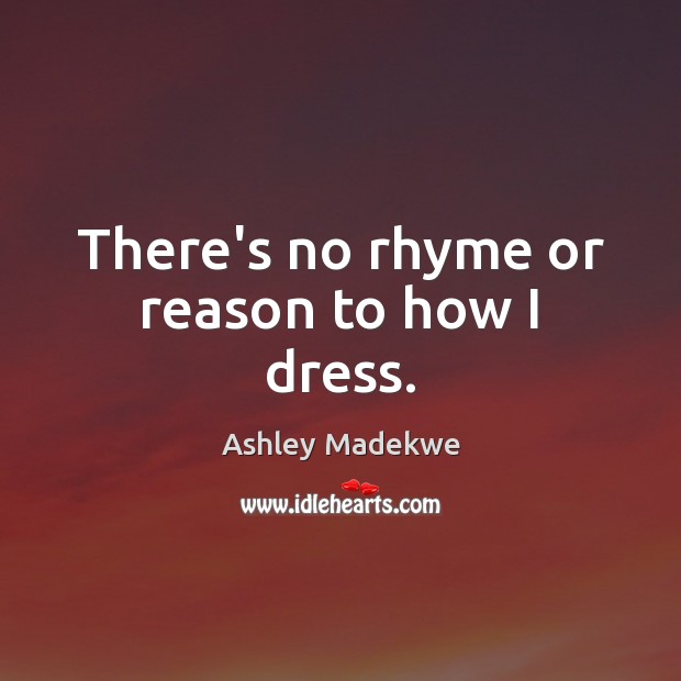 There’s no rhyme or reason to how I dress. Ashley Madekwe Picture Quote
