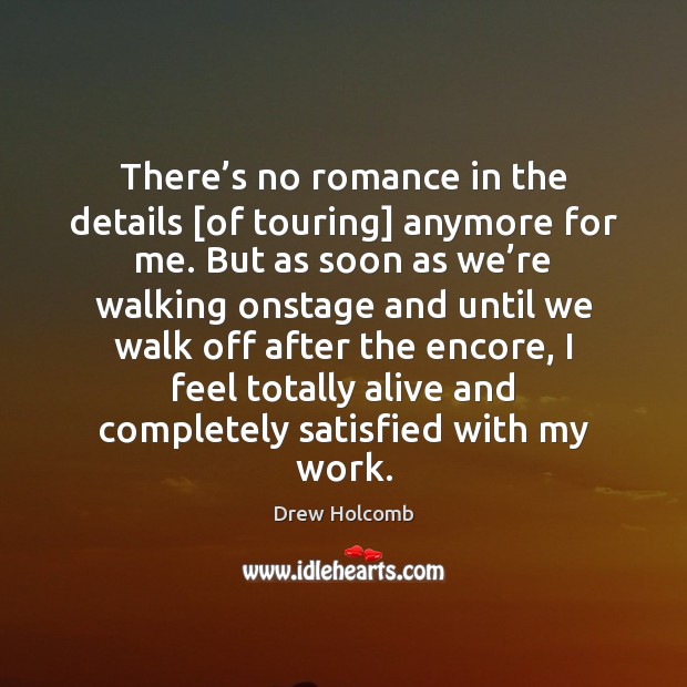 There’s no romance in the details [of touring] anymore for me. Drew Holcomb Picture Quote