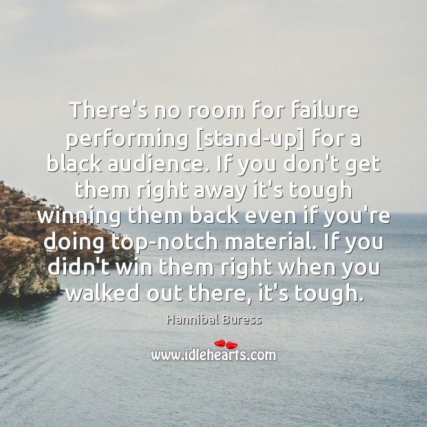 There’s no room for failure performing [stand-up] for a black audience. If Hannibal Buress Picture Quote