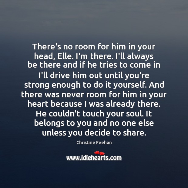 There’s no room for him in your head, Elle. I’m there. I’ll Christine Feehan Picture Quote