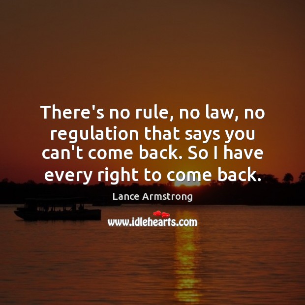 There’s no rule, no law, no regulation that says you can’t come Lance Armstrong Picture Quote
