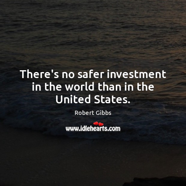 There’s no safer investment in the world than in the United States. Investment Quotes Image