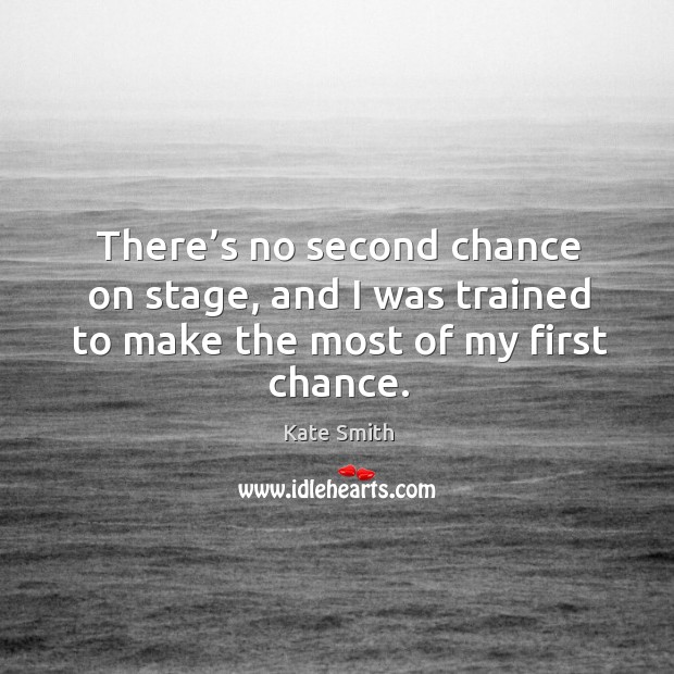 There’s no second chance on stage, and I was trained to make the most of my first chance. Image