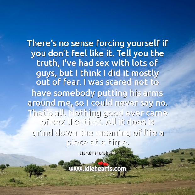 There’s no sense forcing yourself if you don’t feel like it. Tell Haruki Murakami Picture Quote