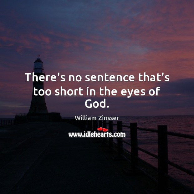 There’s no sentence that’s too short in the eyes of God. William Zinsser Picture Quote