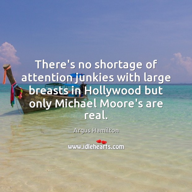 There’s no shortage of attention junkies with large breasts in Hollywood but Argus Hamilton Picture Quote