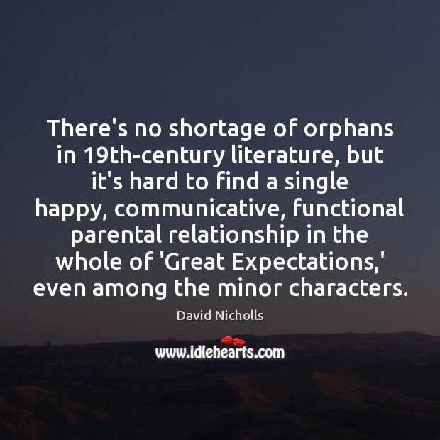 There’s no shortage of orphans in 19th-century literature, but it’s hard to David Nicholls Picture Quote