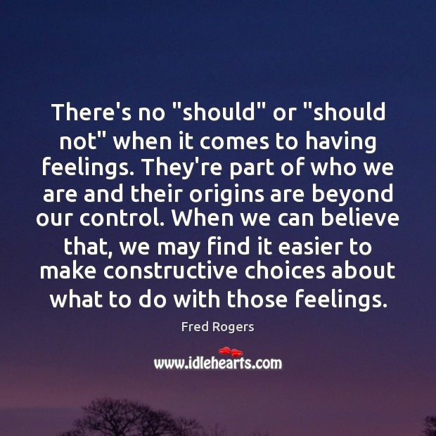 There’s no “should” or “should not” when it comes to having feelings. Fred Rogers Picture Quote