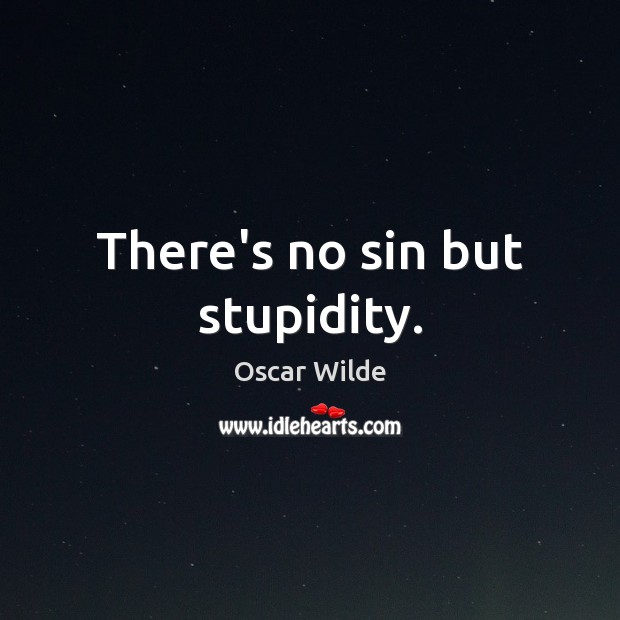 There’s no sin but stupidity. Oscar Wilde Picture Quote