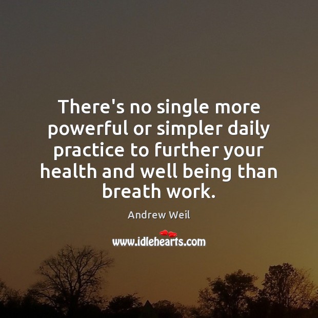 There’s no single more powerful or simpler daily practice to further your Andrew Weil Picture Quote