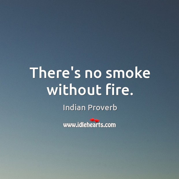 There’s no smoke without fire. Image
