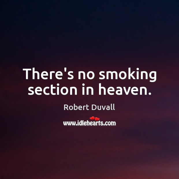 There’s no smoking section in heaven. Robert Duvall Picture Quote