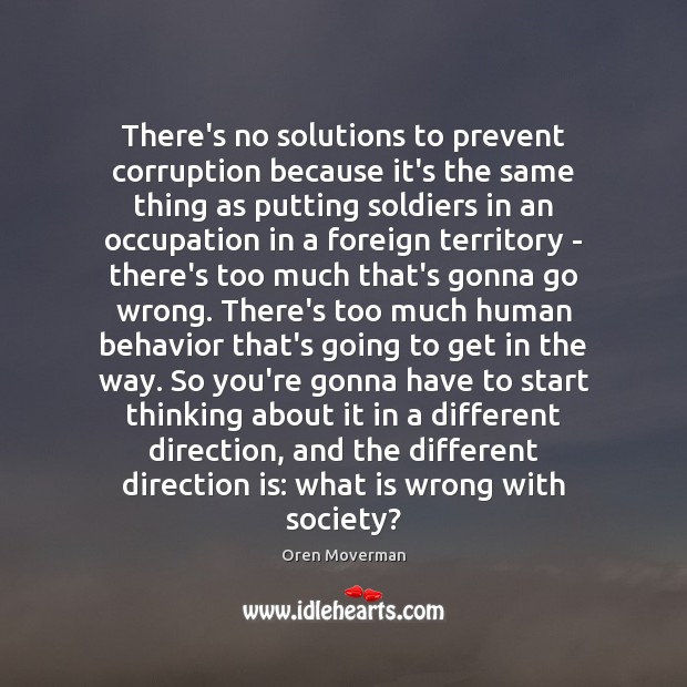 There’s no solutions to prevent corruption because it’s the same thing as Oren Moverman Picture Quote