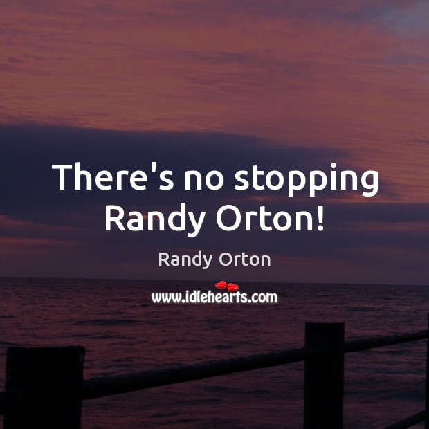 There’s no stopping Randy Orton! Randy Orton Picture Quote
