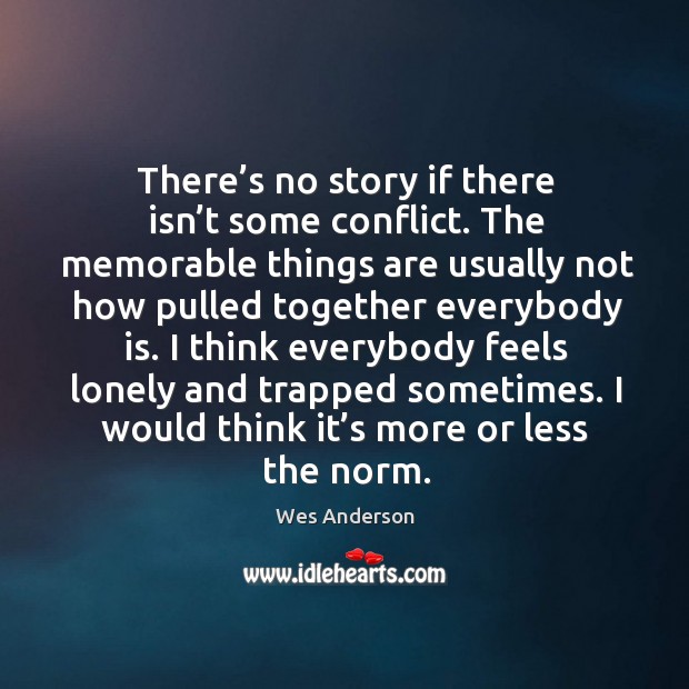 There’s no story if there isn’t some conflict. The memorable things are usually Wes Anderson Picture Quote