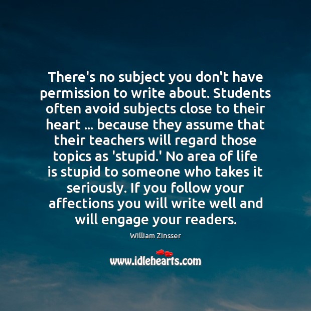 There’s no subject you don’t have permission to write about. Students often William Zinsser Picture Quote
