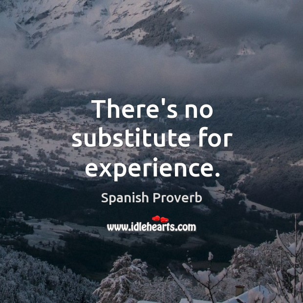 There’s no substitute for experience. Spanish Proverbs Image