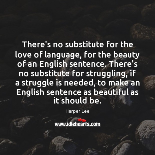 There’s no substitute for the love of language, for the beauty of Harper Lee Picture Quote