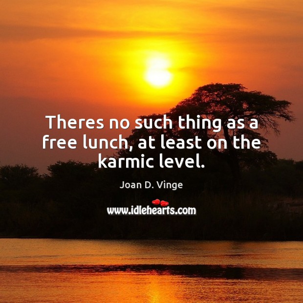 Theres no such thing as a free lunch, at least on the karmic level. Joan D. Vinge Picture Quote