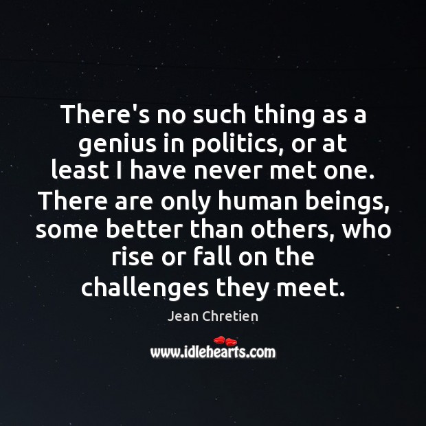 There’s no such thing as a genius in politics, or at least Jean Chretien Picture Quote