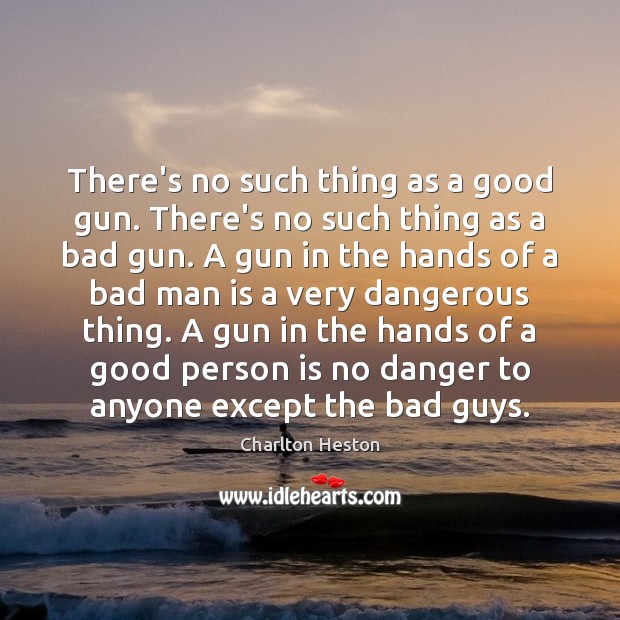There’s no such thing as a good gun. There’s no such thing Charlton Heston Picture Quote