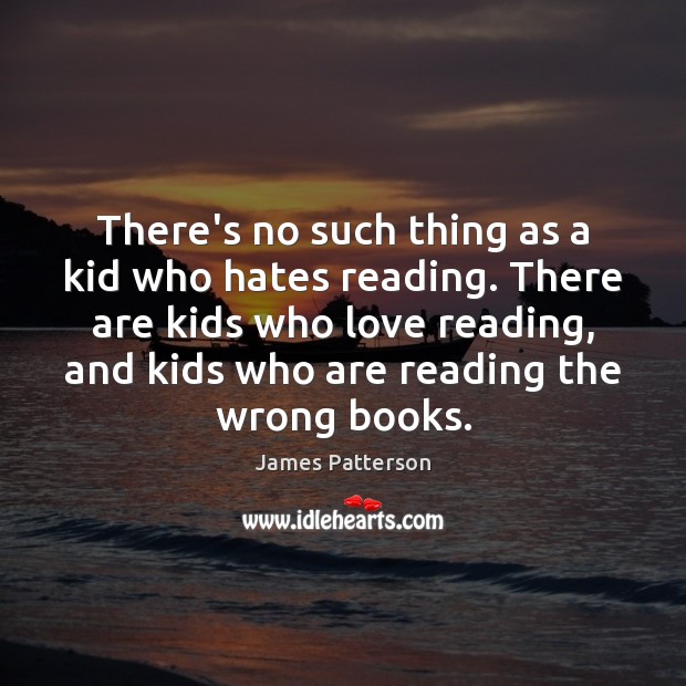 There’s no such thing as a kid who hates reading. There are James Patterson Picture Quote