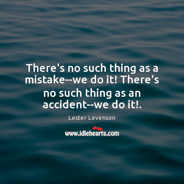 There’s no such thing as a mistake–we do it! There’s no such Lester Levenson Picture Quote