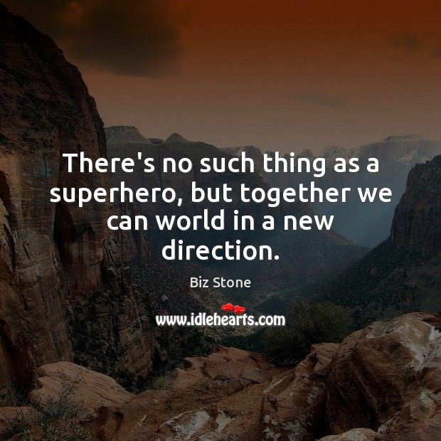 There’s no such thing as a superhero, but together we can world in a new direction. Biz Stone Picture Quote