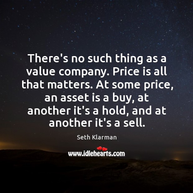 There’s no such thing as a value company. Price is all that Seth Klarman Picture Quote