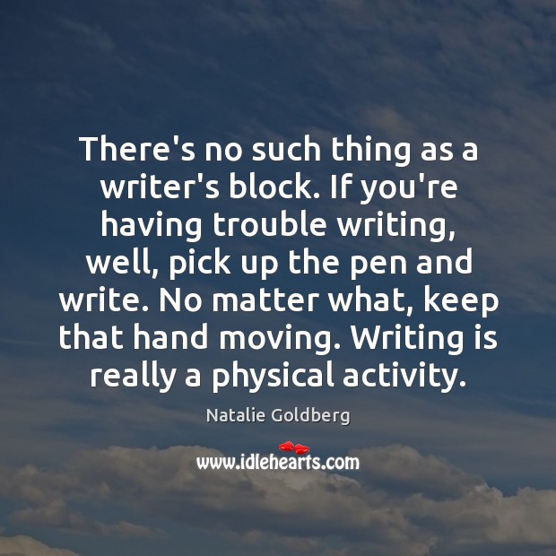 There’s no such thing as a writer’s block. If you’re having trouble Image