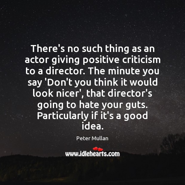 There’s no such thing as an actor giving positive criticism to a Peter Mullan Picture Quote